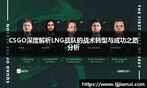 CSGO深度解析LNG战队的战术转型与成功之路分析