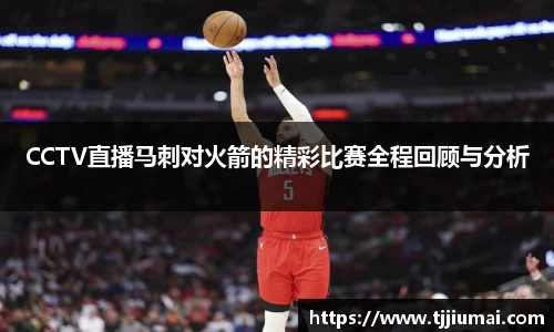 CCTV直播马刺对火箭的精彩比赛全程回顾与分析