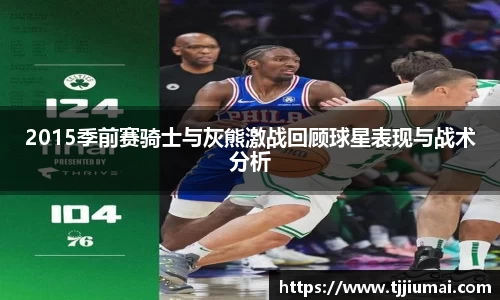 2015季前赛骑士与灰熊激战回顾球星表现与战术分析