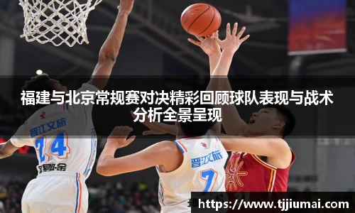 福建与北京常规赛对决精彩回顾球队表现与战术分析全景呈现