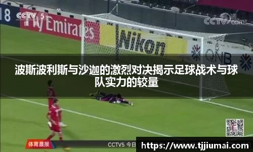 波斯波利斯与沙迦的激烈对决揭示足球战术与球队实力的较量