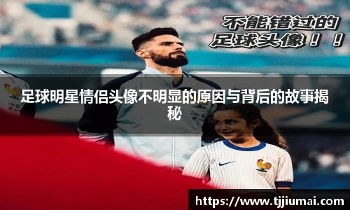 足球明星情侣头像不明显的原因与背后的故事揭秘